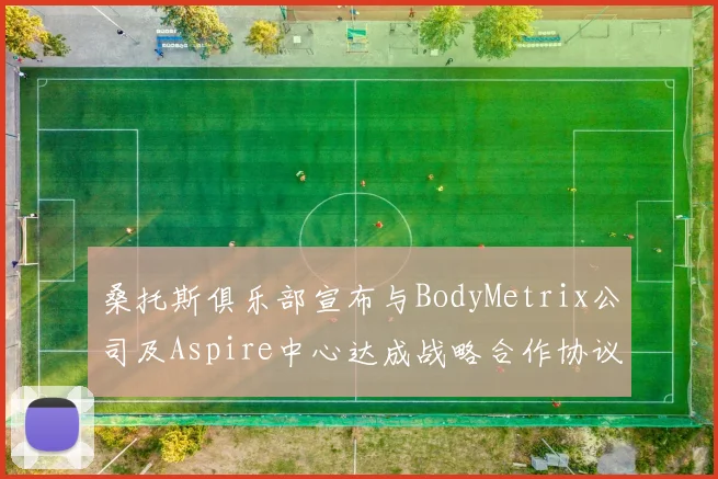 桑托斯俱乐部宣布与BodyMetrix公司及Aspire中心达成战略合作协议