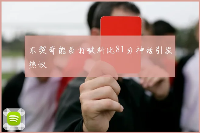 东契奇能否打破科比81分神话引发热议