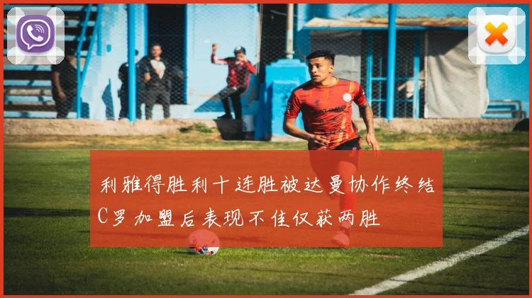 利雅得胜利十连胜被达曼协作终结C罗加盟后表现不佳仅获两胜