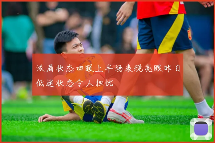 浓眉状态回暖上半场表现亮眼昨日低迷状态令人担忧